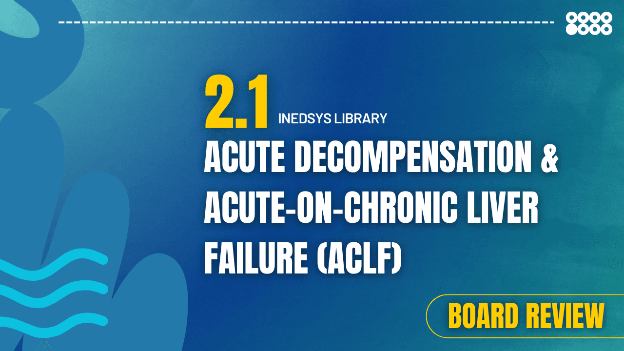 2.1 Acute Decompensation & Acute-on-Chronic Liver Failure (ACLF)